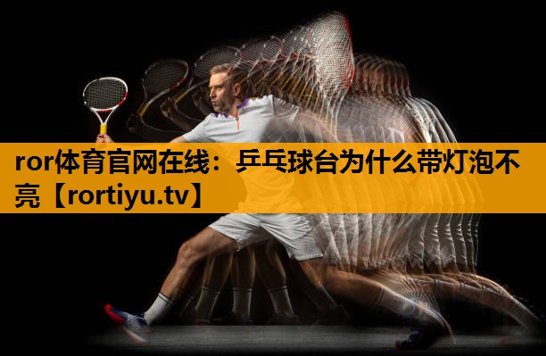 乒乓球台为什么带灯泡不亮